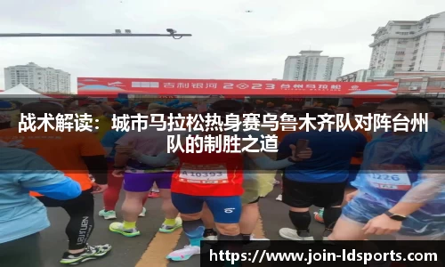战术解读：城市马拉松热身赛乌鲁木齐队对阵台州队的制胜之道