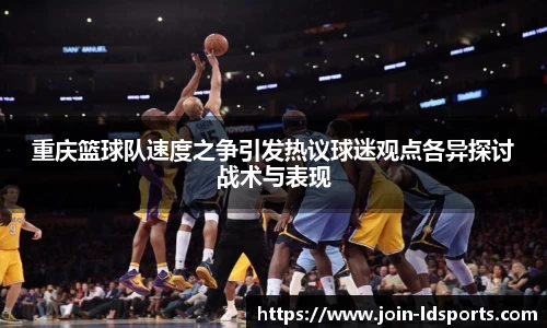 重庆篮球队速度之争引发热议球迷观点各异探讨战术与表现