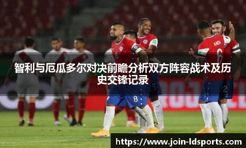 智利与厄瓜多尔对决前瞻分析双方阵容战术及历史交锋记录